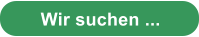 Wir suchen ...